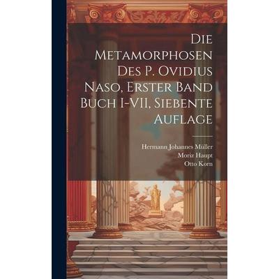 Die Metamorphosen des P. Ovidius Naso, Erster Band Buch I-VII, Siebente Auflage, Gebundene Ausgabe von Moriz Haupt,Otto Korn,Otto Ovid, Legare Street