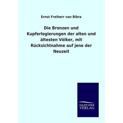 Die Bronzen und Kupferlegierungen der alten und ältesten Völker, mit Rücksichtnahme auf jene der Neuzeit, Taschenbuch von Ernst Freiherr Bibra,