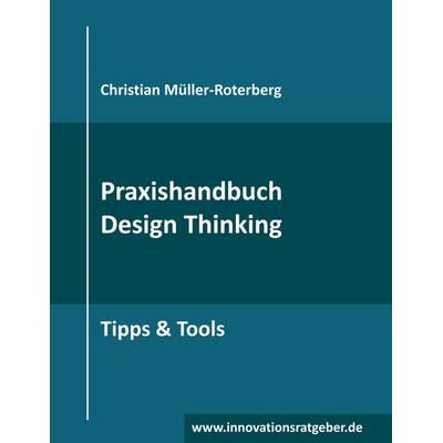 Praxishandbuch Design Thinking, Taschenbuch von Christian Müller-Roterberg, BoD – Books on Demand, 978-3-7481-0241-0