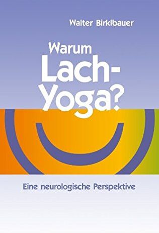 Walter Birklbauer - Warum Lach-Yoga?: Eine neurologische Perspektive - Preis vom 09.10.2026 07:28:09 h