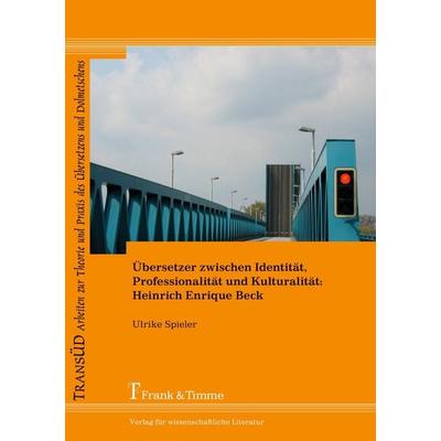 Übersetzer zwischen Identität, Professionalität und Kulturalität: Heinrich Enrique Beck, Taschenbuch von Ulrike Spieler, Frank & Timme,