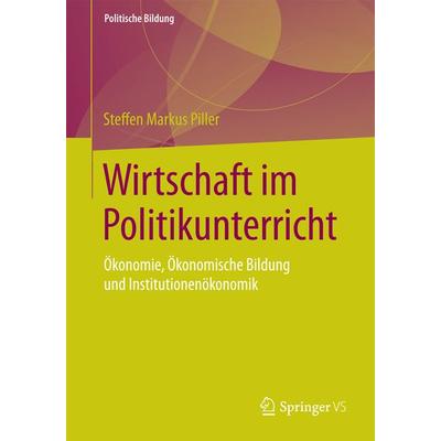 Wirtschaft im Politikunterricht, Taschenbuch von Steffen Markus Piller, Springer Fachmedien Wiesbaden GmbH, 978-3-658-10578-5
