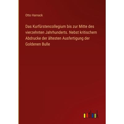 Das Kurfürstencollegium bis zur Mitte des vierzehnten Jahrhunderts. Nebst kritischem Abdrucke der ältesten Ausfertigung der Goldenen Bulle, Gebundene