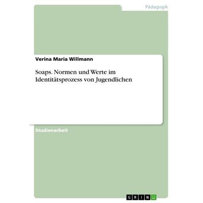 Soaps. Normen und Werte im Identitätsprozess von Jugendlichen, Taschenbuch von Verina Maria Willmann, GRIN, 978-3-656-63199-6