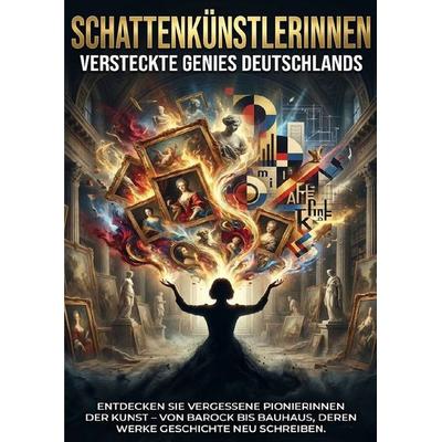 Schattenkünstlerinnen: Versteckte Genies Deutschlands, Taschenbuch von Anna-Lena Müller, Epubli, 978-3-565-15207-0