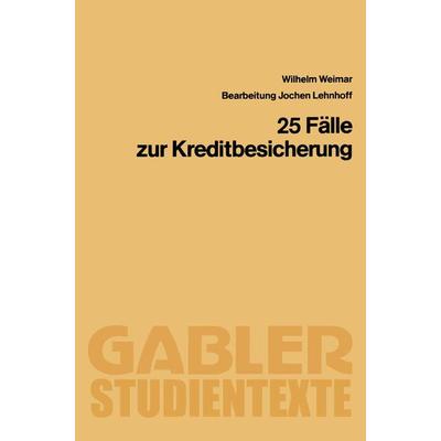 25 Fälle zur Kreditbesicherung, Taschenbuch von Wilhelm Weimar, Betriebswirtschaftlicher Verlag Gabler, 978-3-409-00316-2