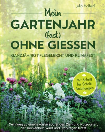 Julia Holfeld - Mein Gartenjahr (fast) ohne Gießen - Ganzjährig pflegeleicht und klimafest: Dein Weg zu einem wassersparenden Zier- und Nutzgarten der Trockenheit, Wind und Starkregen trotzt - Preis vom 09.10.2026 07:28:09 h