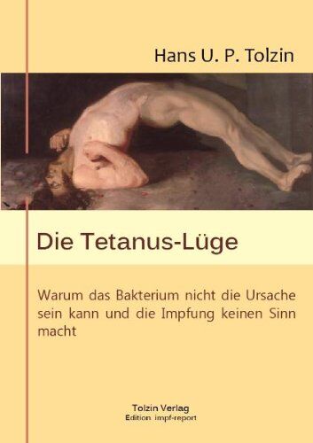 Tolzin, Hans U. P. - Die Tetanus-Lüge: Warum das Bakterium nicht die Ursache sein kann und die Impfung keinen Sinn macht - Preis vom 06.10.2026 07:26:00 h
