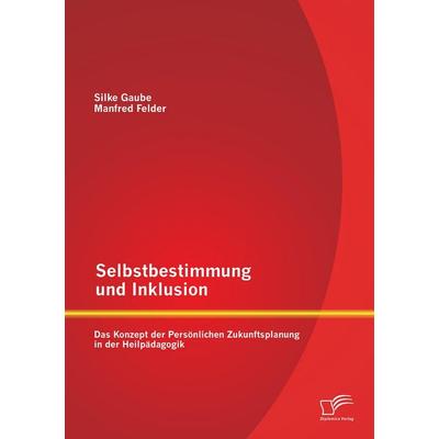 Selbstbestimmung und Inklusion: das Konzept der Persönlichen Zukunftsplanung in der Heilpädagogik, Taschenbuch von Silke Gaube, Diplomica Verlag GmbH,