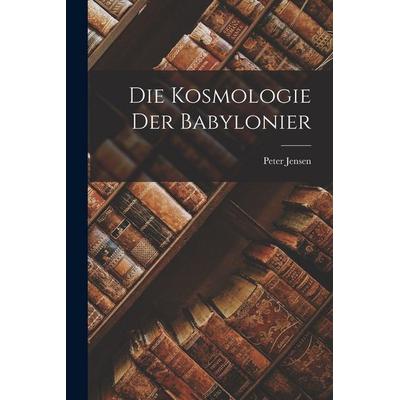 Die Kosmologie der Babylonier, Taschenbuch von Peter Jensen, Legare Street Press, 978-1-01-709649-1
