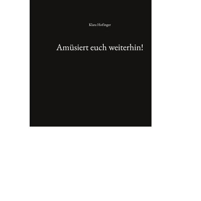 Amüsiert euch weiterhin!, Taschenbuch von Klara Hofinger, BoD – Books on Demand, 978-3-696-71289-1