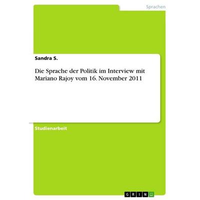 Die Sprache der Politik im Interview mit Mariano Rajoy vom 16. November 2011, Taschenbuch von Sandra S., GRIN, 978-3-668-64115-0
