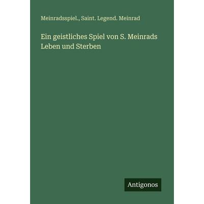 Ein geistliches Spiel von S. Meinrads Leben und Sterben, Taschenbuch von Meinradsspiel.,Saint. Legend. Meinrad, Antigonos Verlag, 978-3-386-17001-7