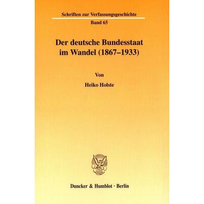 Der deutsche Bundesstaat im Wandel (1867-1933)., Taschenbuch von Heiko Holste, Duncker & Humblot, 978-3-428-10660-8