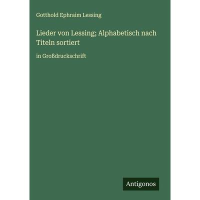 Lieder von Lessing; Alphabetisch nach Titeln sortiert, Gebundene Ausgabe von Gotthold Ephraim Lessing, Antigonos Verlag, 978-3-563-27157-5