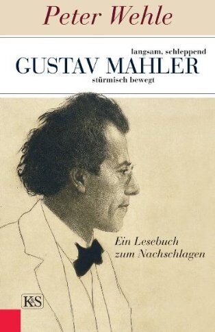 Peter Wehle - Gustav Mahler – langsam, schleppend, stürmisch bewegt: Ein Lesebuch zum Nachschlagen - Preis vom 09.10.2026 07:28:09 h