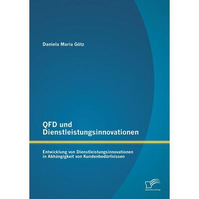 QFD und Dienstleistungsinnovationen: Entwicklung von Dienstleistungsinnovationen in Abhängigkeit von Kundenbedürfnissen, Taschenbuch von Daniela Maria