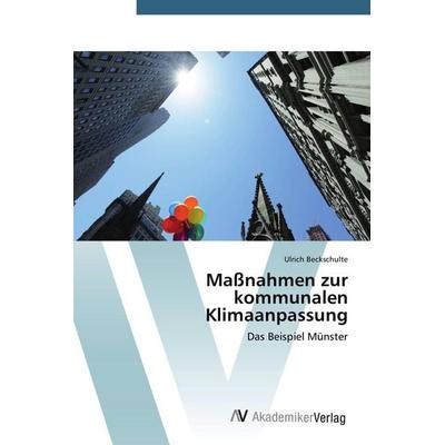 Maßnahmen zur kommunalen Klimaanpassung, Taschenbuch von Ulrich Beckschulte, AV Akademikerverlag, 978-3-639-79208-9