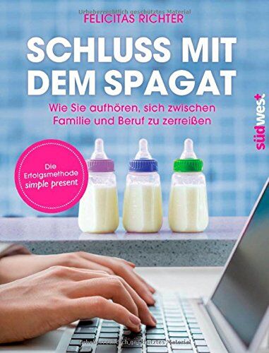 Felicitas Richter - Schluss mit dem Spagat: Wie Sie aufhören, sich zwischen Familie und Beruf zu zerreißen - Die Erfolgsmethode simple present - Preis vom 30.09.2026 09:01:18 h