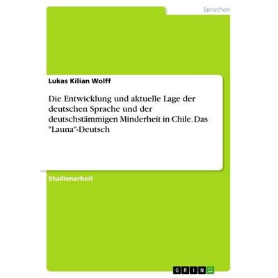 Die Entwicklung und aktuelle Lage der deutschen Sprache und der deutschstämmigen Minderheit in Chile. Das 'Launa'-Deutsch; Taschenbuch von Lukas