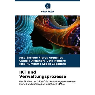 IKT und Verwaltungsprozesse, Taschenbuch von José Enrique Flores Arguelles,Claudia Alejandra Cota Romero,José Humberto López Caballero, Verlag Unser