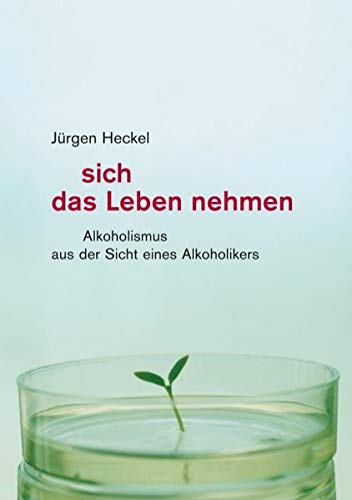 Jürgen Heckel - Sich das Leben nehmen: Alkoholismus aus der Sicht eines Alkoholikers - Preis vom 13.10.2026 19:28:25 h