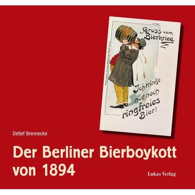 Der Berliner Bierboykott von 1894, Gebundene Ausgabe von Detlef Brennecke, Lukas Verlag für Kunst- und Geistesgeschichte, 978-3-86732-447-2