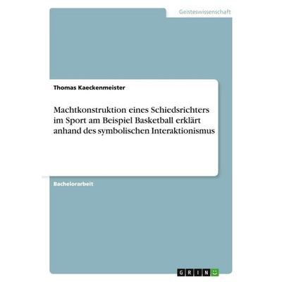 Machtkonstruktion eines Schiedsrichters im Sport am Beispiel Basketball erklärt anhand des symbolischen Interaktionismus, Taschenbuch von Thomas