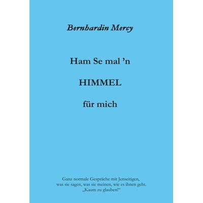 Ham Se mal ’n HIMMEL für mich, Taschenbuch von Bernhardin Mercy, Tredition, 978-3-7439-4946-1