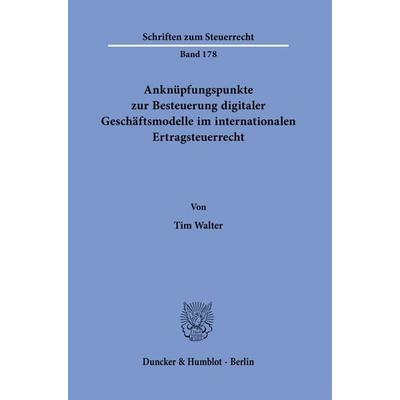 Anknüpfungspunkte zur Besteuerung digitaler Geschäftsmodelle im internationalen Ertragsteuerrecht., Taschenbuch von Tim Walter, Duncker & Humblot,