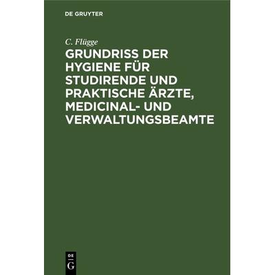 Grundriss der Hygiene für Studirende und praktische Ärzte, medicinal- und Verwaltungsbeamte, Gebundene Ausgabe von C. Flügge, De Gruyter,