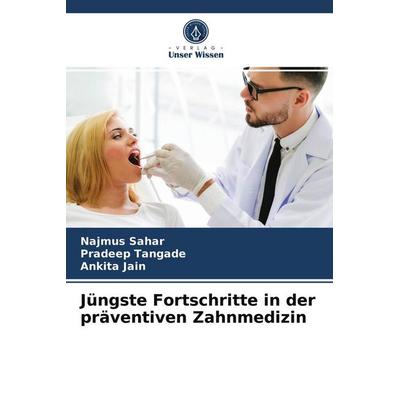 Jüngste Fortschritte in der präventiven Zahnmedizin, Taschenbuch von Najmus Sahar,Pradeep Tangade,Ankita Jain, Verlag Unser Wissen, 978-620-4-05698-2