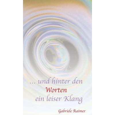 … und hinter den Worten ein leiser Klang, Gebundene Ausgabe von Gabriele Raimer, Tredition, 978-3-7439-6827-1