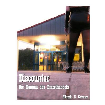 Discounter - Die Domina des Einzelhandels, Taschenbuch von Albrecht E. Schwarz, BoD – Books on Demand, 978-3-8370-2409-8