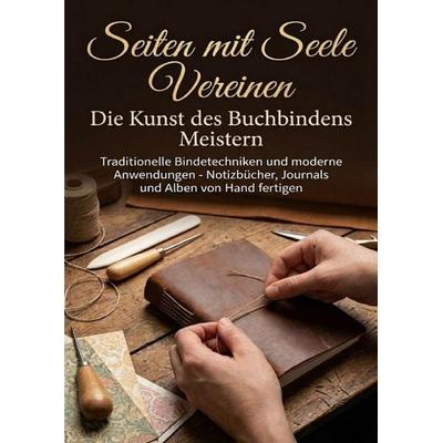 Seiten mit Seele Vereinen: Die Kunst des Buchbindens Meistern, Taschenbuch von Christoph Eberhardt, Epubli, 978-3-565-15367-1