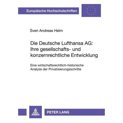 Die Deutsche Lufthansa AG:- Ihre gesellschafts- und konzernrechtliche Entwicklung, Taschenbuch von Sven Helm, Peter Lang GmbH, Internationaler Verlag