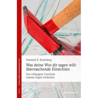 Was deine Wut dir sagen will: überraschende Einsichten, Taschenbuch von Marshall B. Rosenberg, Junfermann, 978-3-87387-985-0