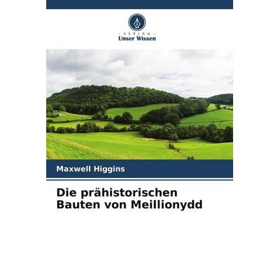 Die prähistorischen Bauten von Meillionydd, Taschenbuch von Maxwell Higgins, Verlag Unser Wissen, 978-620-9-85506-1