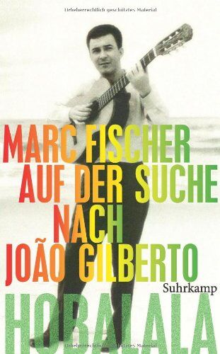 Marc Fischer - Hobalala: Auf der Suche nach João Gilberto (suhrkamp taschenbuch) - Preis vom 12.10.2026 11:37:12 h