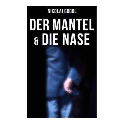 Nikolai Gogol: Der Mantel & Die Nase, Taschenbuch von Nikolai Wassiljewitsch Gogol, Musaicum Books, 978-80-272-6174-1