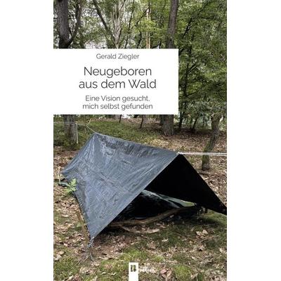 Neugeboren aus dem Wald, Gebundene Ausgabe von Gerald Ziegler, Berger & Söhne, Ferdinand, 978-3-99137-105-2