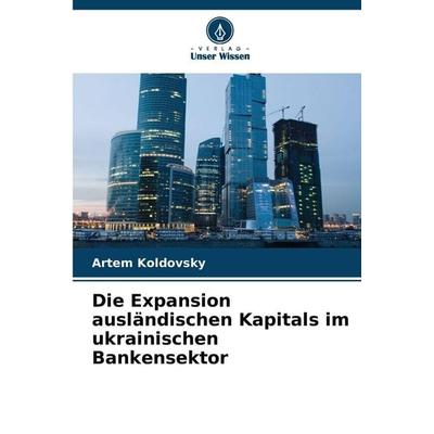 Die Expansion ausländischen Kapitals im ukrainischen Bankensektor, Taschenbuch von Artem Koldovsky, Verlag Unser Wissen, 978-620-9-78548-1