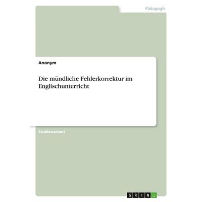 Die mündliche Fehlerkorrektur im Englischunterricht, Taschenbuch von Anonymous, GRIN, 978-3-346-55129-0