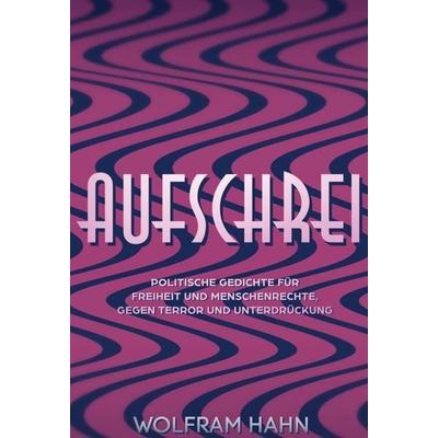 Aufschrei, Gebundene Ausgabe von Wolfram Hahn, Tredition, 978-3-7469-7778-2
