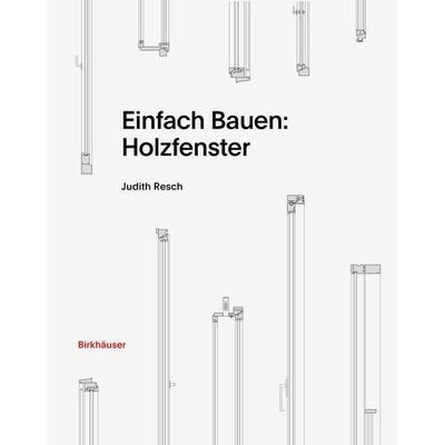 Einfach Bauen: Holzfenster, Gebundene Ausgabe von Judith Resch, Birkhäuser Basel, 978-3-0356-2575-2
