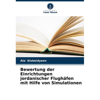 Bewertung der Einrichtungen jordanischer Flughäfen mit Hilfe von Simulationen, Taschenbuch von Ala' Alobeidyeen, Verlag Unser Wissen,