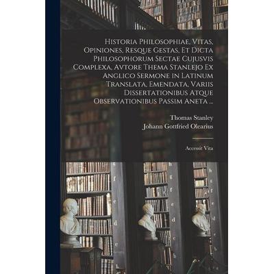 Historia Philosophiae, Vitas, Opiniones, Resque Gestas, Et Dicta Philosophorum Sectae Cujusvis Complexa, Avtore Thema Stanlejo Ex Anglico Sermone in