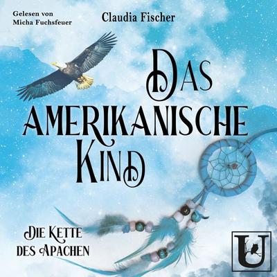 Das amerikanische Kind: Die Kette des Apachen - Claudia Fischer, Audio, 4070169728240