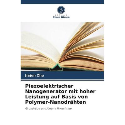 Piezoelektrischer Nanogenerator mit hoher Leistung auf Basis von Polymer-Nanodrähten, Taschenbuch von Jiajun Zhu, Verlag Unser Wissen