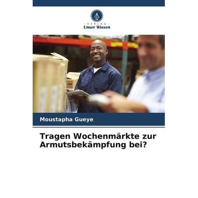 Tragen Wochenmärkte zur Armutsbekämpfung bei?, Taschenbuch von Moustapha Gueye, Verlag Unser Wissen, 978-620-5-91642-1